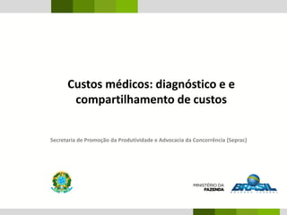 Custos médicos: diagnóstico e e
compartilhamento de custos
Secretaria de Promoção da Produtividade e Advocacia da Concorrência (Seprac)
 