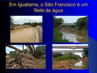Em Iguatama, o São Francisco é umEm Iguatama, o São Francisco é um
filete de águafilete de água
 