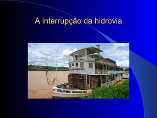 A interrupção da hidroviaA interrupção da hidrovia
 