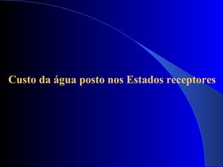 Custo da água posto nos Estados receptores
 
