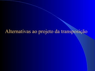 Alternativas ao projeto da transposição
 