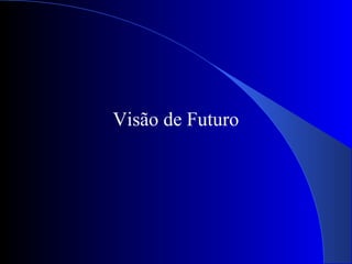 Visão de Futuro
 