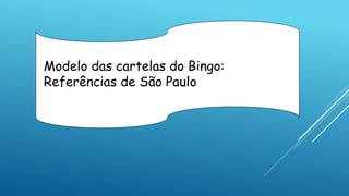 Modelo das cartelas do Bingo:
Referências de São Paulo
 