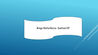 Bingo Referência: Santos/SP
 
