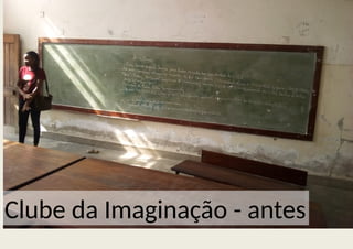 Clube da Imaginação - antes
 