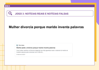 JOGO 3: NOTÍCIAS REAIS E NOTÍCIAS FALSAS
Mulher divorcia porque marido inventa palavras
 