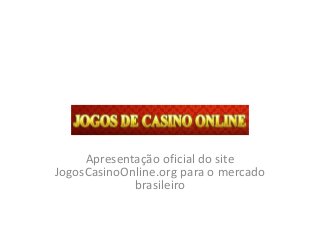 Apresentação oficial do site
JogosCasinoOnline.org para o mercado
brasileiro
 