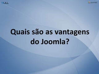 Quais são as vantagens do Joomla?