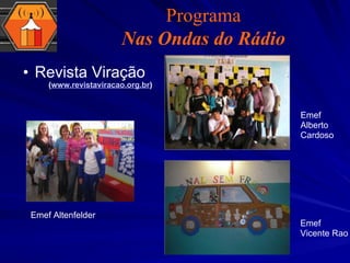 Revista Viração  ( www.revistaviracao.org.br ) Emef Altenfelder Emef Alberto Cardoso Emef Vicente Rao Programa Nas Ondas do Rádio 