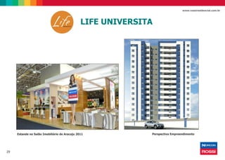 29
www.rossiresidencial.com.br
Estande no Salão Imobiliário de Aracaju 2011 Perspectiva Empreendimento
LIFE UNIVERSITA
 