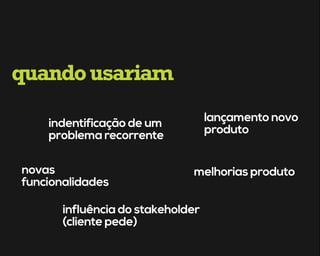 Quando usam/usariam?
_lançamento de novos produtos
_levantamento de novas funcionalidades
_melhorias dos produtos atuais
_influência do stakeholder do projeto
_identificação de um problema recorrente
_Fase 1. | Validação
quandousariam
lançamento novo
produto
novas
funcionalidades
melhorias produto
influência do stakeholder
(cliente pede)
indentificação de um
problema recorrente
 