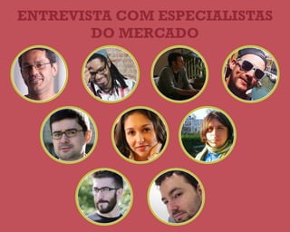 entrevista com especialistas
do mercado
 