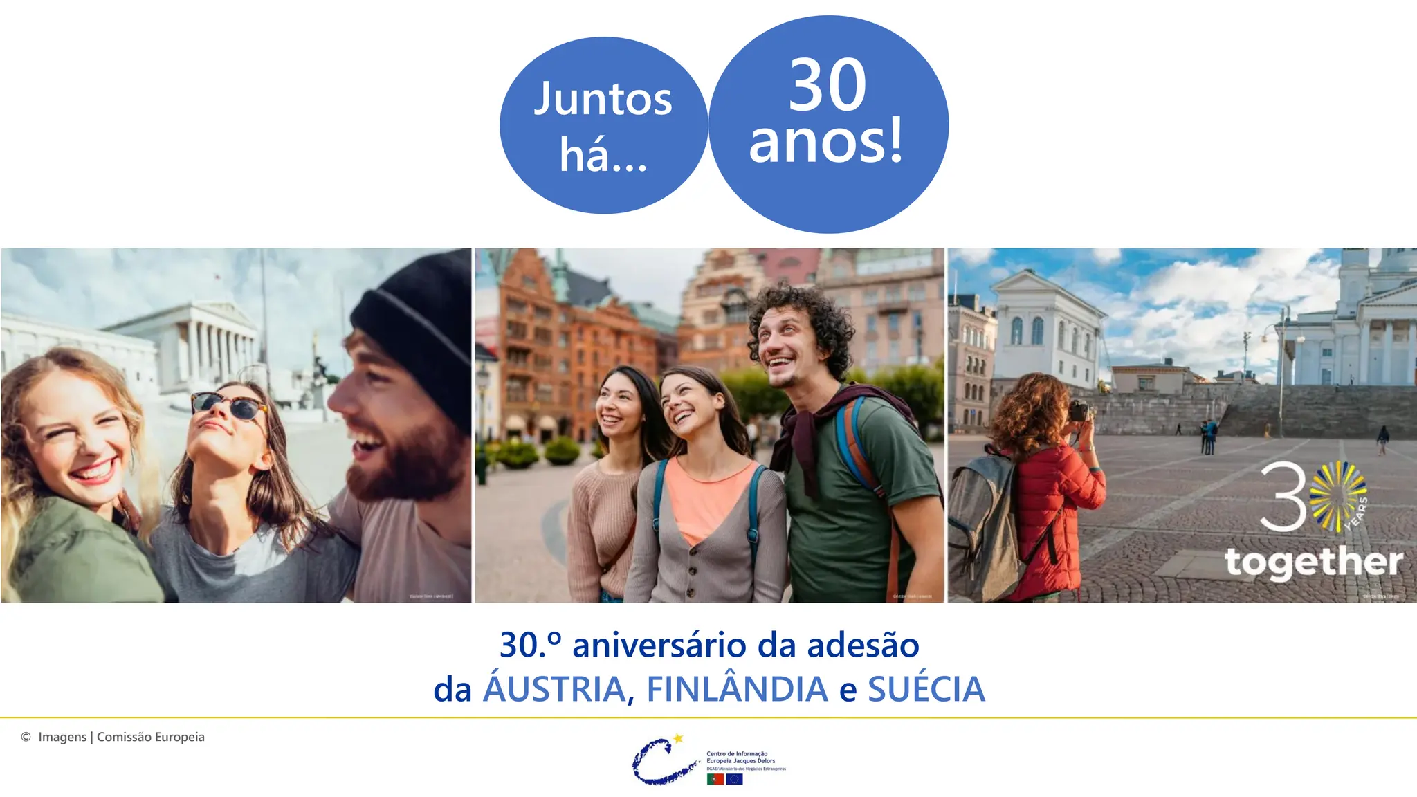 30.º aniversário da adesão
da ÁUSTRIA, FINLÂNDIA e SUÉCIA
Juntos
há…
30
anos!
© Imagens | Comissão Europeia
 