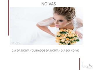 NOIVAS
DIA DA NOIVA - CUIDADOS DA NOIVA - DIA DO NOIVO
 