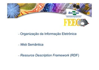 − Organização   da Informação Eletrônica


− Web   Semântica


− Resource   Description Framework (RDF)
 