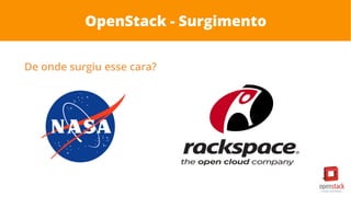OpenStack - Surgimento
De onde surgiu esse cara?
 