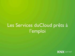 Les Services duCloud prêts à
          l’emploi
 