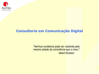Consultoria em Comunicação Digital &quot;Nenhum problema pode ser resolvido pelo  mesmo estado de consciência que o criou.&quot;  Albert Einstein  