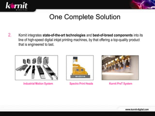 One Complete Solution

2.   Kornit integrates state-of-the-art technologies and best-of-breed components into its
     lin...