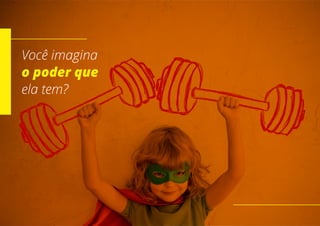 Você imagina
o poder que
ela tem?
 