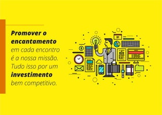 Promover o
encantamento
em cada encontro
é a nossa missão.
Tudo isso por um
investimento
bem competitivo.
 