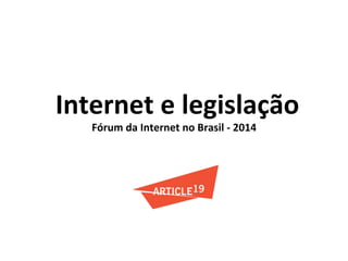  Internet	
  e	
  legislação	
  
Fórum	
  da	
  Internet	
  no	
  Brasil	
  -­‐	
  2014	
  
 