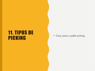 11. TIPOS DE
PICKING
• Case, piece e pallet picking.
 
