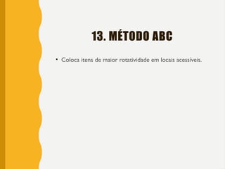13. MÉTODO ABC
• Coloca itens de maior rotatividade em locais acessíveis.
 