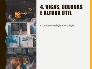 4. VIGAS, COLUNAS
E ALTURA ÚTIL
• Limitam instalação e circulação.
 