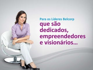 86GanhosilimitadosPlano de NegóciosCom 3EtapasclaramentedefinidasLiderarRecrutarVender*Cada campanha o consultor é avaliado para determinar emqualnível do plano de negóciosBelcorp que está.