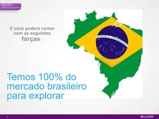 6Brasil,juntos para ganharE vocêpoderá contar com as seguintesforças :Temos 100% do mercado brasileiro para explorar6