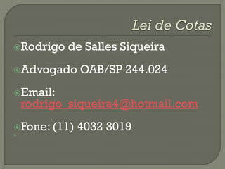 Rodrigo   de Salles Siqueira
Advogado     OAB/SP 244.024
Email:
    rodrigo_siqueira4@hotmail.com
Fone: (11)   4032 3019

 