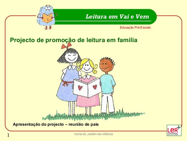 nome do Jardim-de-infância
Educação Pré-Escolar
Leitura em Vai e Vem
1
Projecto de promoção de leitura em família
Apresent...