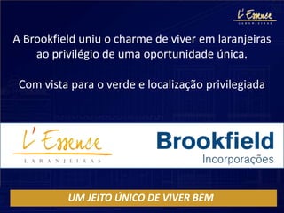 A Brookfield uniu o charme de viver em laranjeiras
    ao privilégio de uma oportunidade única.

 Com vista para o verde e localização privilegiada




          UM JEITO ÚNICO DE VIVER BEM
 