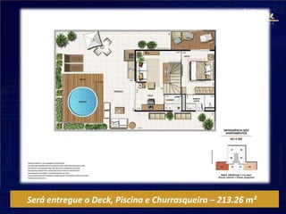 Será entregue o Deck, Piscina e Churrasqueira – 213.26 m²
 