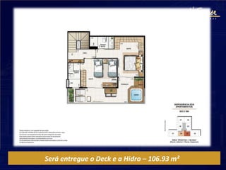 Será entregue o Deck e a Hidro – 106.93 m²
 