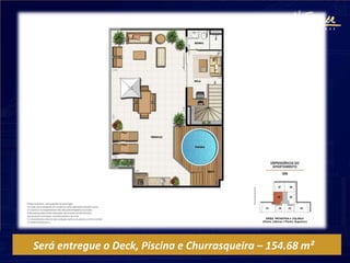 Será entregue o Deck, Piscina e Churrasqueira – 154.68 m²
 