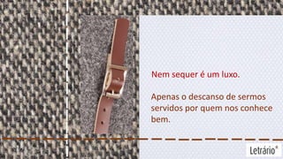 Nem sequer é um luxo.
Apenas o descanso de sermos
servidos por quem nos conhece
bem.

 