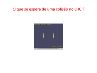 O que se espera de uma colisão no LHC ? 