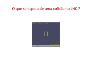 O que se espera de uma colisão no LHC ? 