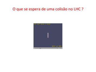 O que se espera de uma colisão no LHC ? 