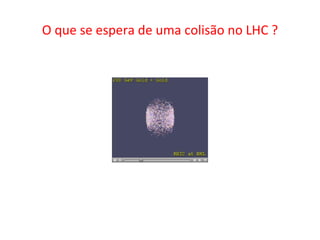O que se espera de uma colisão no LHC ? 