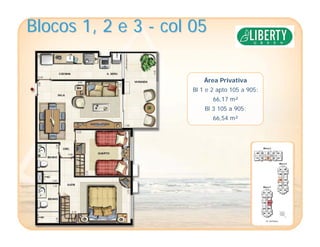 Blocos 1, 2 e 3Blocos 1, 2 e 3 -- col 05col 05
Área Privativa
Bl 1 e 2 apto 105 a 905:
66,17 m²
Bl 3 105 a 905:
66,54 m²
 