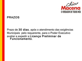 PRAZOS Prazo de  30 dias , após o atendimento das exigências Municipais  pelo requerente, para o Poder Executivo avaliar e expedir a  Licença Preliminar de Funcionamento . 