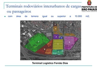 Terminais rodoviários interurbanos de cargas
    ou passageiros
    com   área   de   terreno   igual   ou   superior   a   10.000   m2;




                       Terminal Logístico Fernão Dias
 
