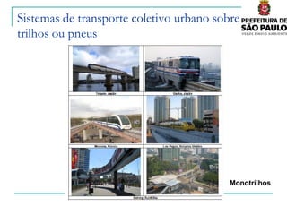 Sistemas de transporte coletivo urbano sobre
trilhos ou pneus




                                          Monotrilhos
 