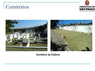 Cemitérios




             Cemitério da Colônia
 
