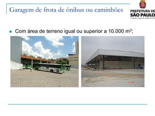 Garagem de frota de ônibus ou caminhões


   Com área de terreno igual ou superior a 10.000 m2;
 
