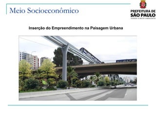 Meio Socioeconômico

     Inserção do Empreendimento na Paisagem Urbana
 