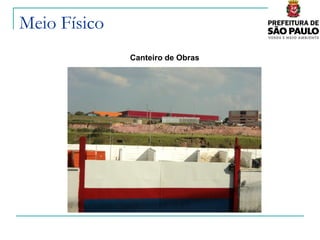 Meio Físico
              Canteiro de Obras
 